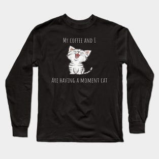 My coffee and I are having a moment cat Long Sleeve T-Shirt